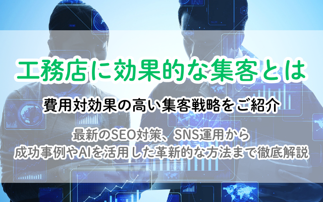 工務店の集客で失敗しない！費用対効果の高いweb集客戦略とは？