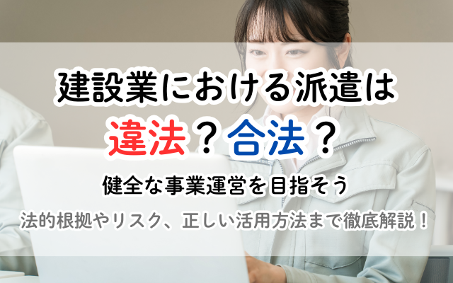 建設業の派遣は違法？合法？ 法律と注意点を徹底解説