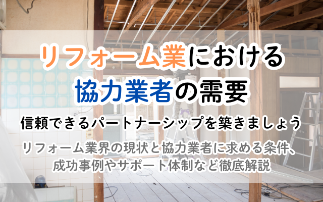 リフォーム業における協力業者とは？安定収入と技術力UPを実現するパートナーシップ