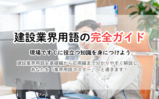 建設業界用語の完全ガイド：初心者でも安心！現場で役立つ用語を徹底解説