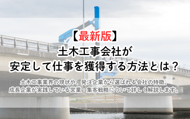 【2026年最新版】土木工事会社が安定して仕事を獲得する方法とは？選ばれる会社になるための実践ポイントを徹底解説